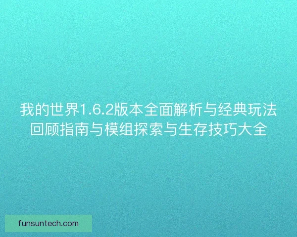 我的世界1.6.2版本全面解析与经典玩法回顾指南与模组探索与生存技巧大全
